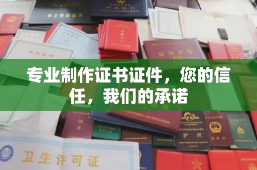 奈曼旗专业制作证书证件，您的信任，我们的承诺